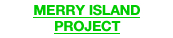 MERRY ISLAND PROJECT